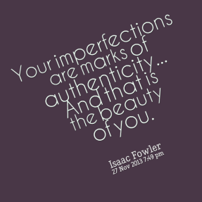 your-imperfections-are-marks-of-authenticity-and-that-is-the-beauty-of-you-isaac-king-fowler